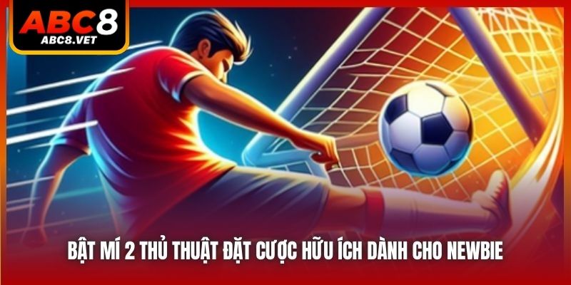 Bật mí 2 thủ thuật đặt cược hữu ích dành cho newbie