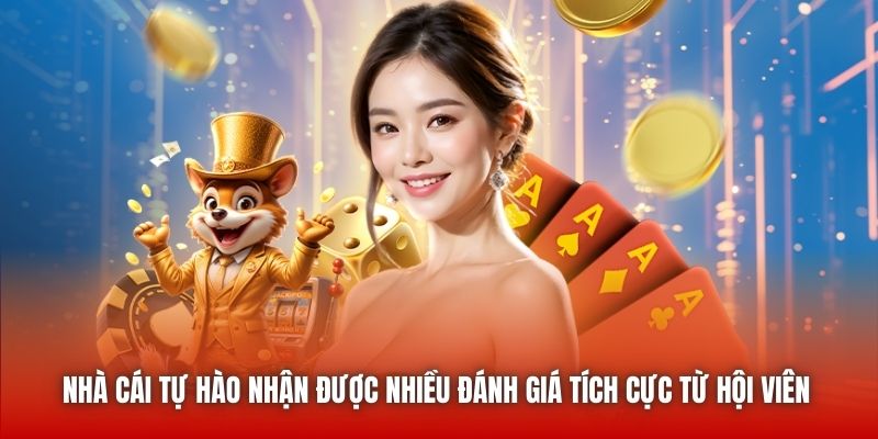 Nhà cái tự hào nhận được nhiều đánh giá tích cực từ hội viên 