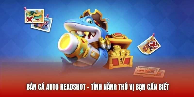 Bắn cá auto headshot - Tính năng thú vị bạn cần biết
