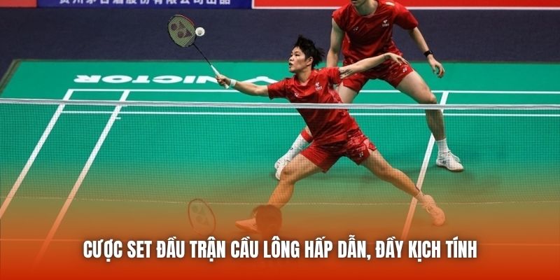 Cược Set Đầu Trận Cầu Lông Hấp Dẫn, Đầy Kịch Tính