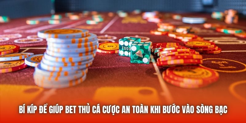 Bí kíp để giúp bet thủ cá cược an toàn khi bước vào sòng bạc