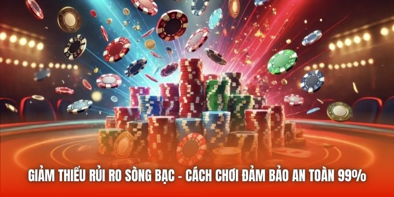 Giảm Thiểu Rủi Ro Sòng Bạc - Cách Chơi Đảm Bảo An Toàn 99%